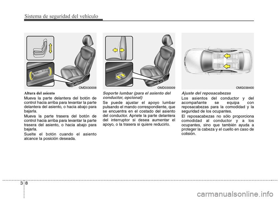 Hyundai Elantra 2013 Manual del propietario (in Spanish) Sistema de seguridad del vehículo
8
3
Altura del asiento
Mueva la parte delantera del botón de
control hacia arriba para levantar la parte
delantera del asiento, o hacia abajo para
bajarla.
Mueva Hyundai Elantra 2013 Manual del propietario (in Spanish) Sistema de seguridad del vehículo
8
3
Altura del asiento
Mueva la parte delantera del botón de
control hacia arriba para levantar la parte
delantera del asiento, o hacia abajo para
bajarla.
Mueva