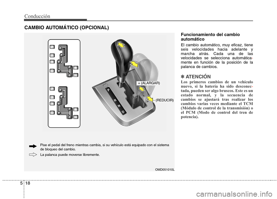 Hyundai Elantra 2013  Manual del propietario (in Spanish) Conducción
18
5
Funcionamiento del cambio automático 
El cambio automático, muy eficaz, tiene 
seis velocidades hacia adelante y
marcha atrás. Cada una de las
velocidades se selecciona automática