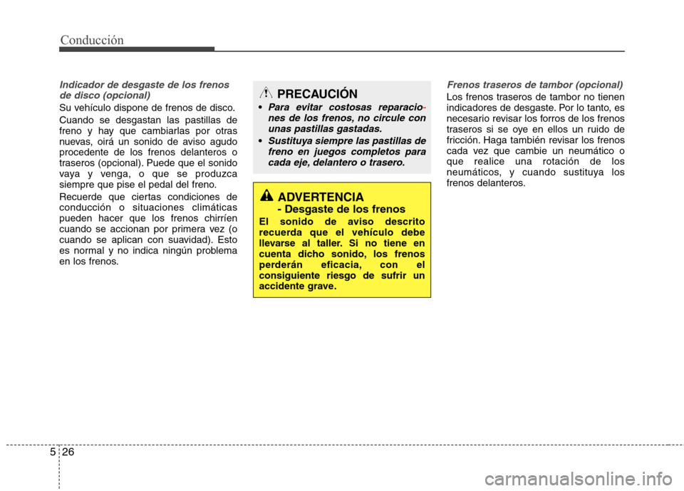 Hyundai Elantra 2013 Manual del propietario (in Spanish) Conducción
26
5
Indicador de desgaste de los frenos
de disco (opcional)
Su vehículo dispone de frenos de disco. Cuando se desgastan las pastillas de
freno y hay que cambiarlas por otras
nuevas, oir Hyundai Elantra 2013 Manual del propietario (in Spanish) Conducción
26
5
Indicador de desgaste de los frenos
de disco (opcional)
Su vehículo dispone de frenos de disco. Cuando se desgastan las pastillas de
freno y hay que cambiarlas por otras
nuevas, oir