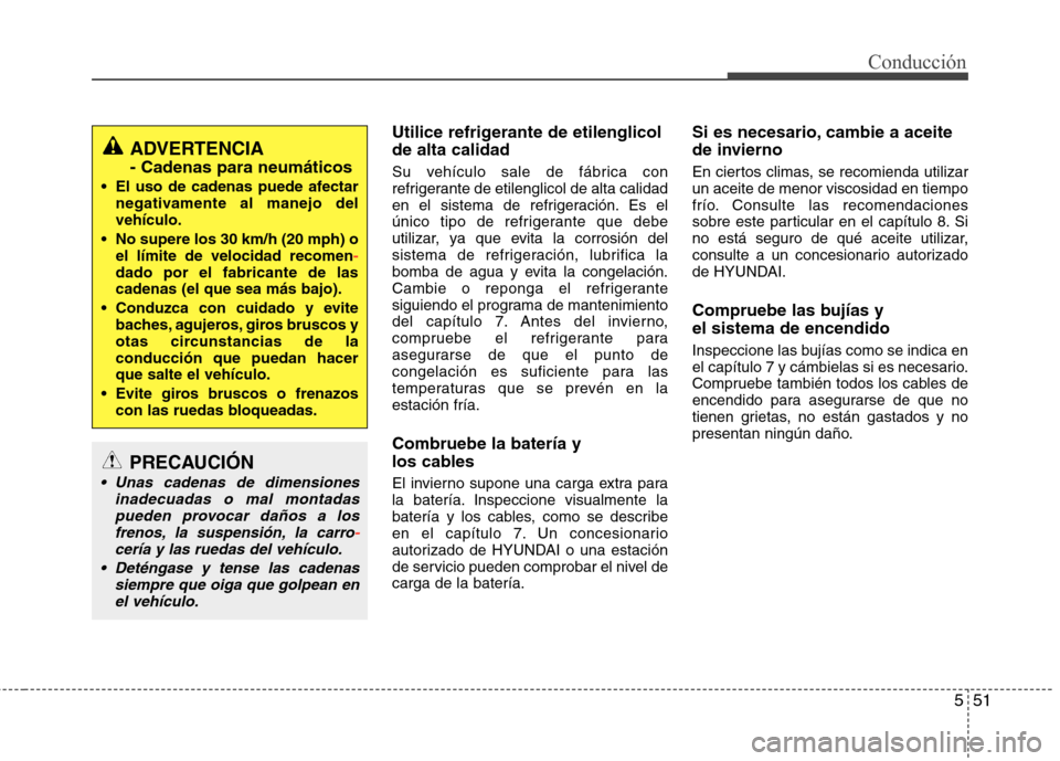 Hyundai Elantra 2013 Manual del propietario (in Spanish) 551
Conducción
Utilice refrigerante de etilenglicol de alta calidad
Su vehículo sale de fábrica con
refrigerante de etilenglicol de alta calidad
en el sistema de refrigeración. Es el
único tipo Hyundai Elantra 2013 Manual del propietario (in Spanish) 551
Conducción
Utilice refrigerante de etilenglicol de alta calidad
Su vehículo sale de fábrica con
refrigerante de etilenglicol de alta calidad
en el sistema de refrigeración. Es el
único tipo