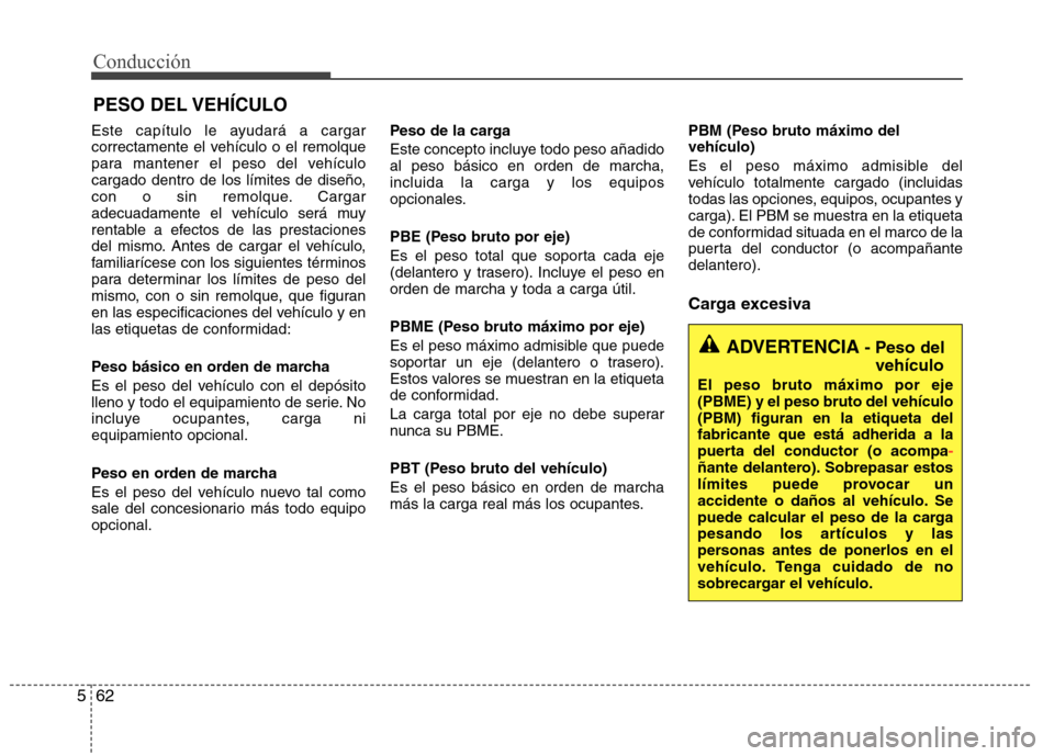Hyundai Elantra 2013  Manual del propietario (in Spanish) Conducción
62
5
Este capítulo le ayudará a cargar 
correctamente el vehículo o el remolque
para mantener el peso del vehículo
cargado dentro de los límites de diseño,
con o sin remolque. Cargar