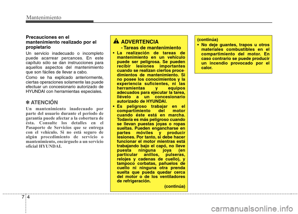 Hyundai Elantra 2013  Manual del propietario (in Spanish) Mantenimiento
4
7
Precauciones en el mantenimiento realizado por el
propietario 
Un servicio inadecuado o incompleto 
puede acarrear percances. En este
capítulo sólo se dan instrucciones paraaquello