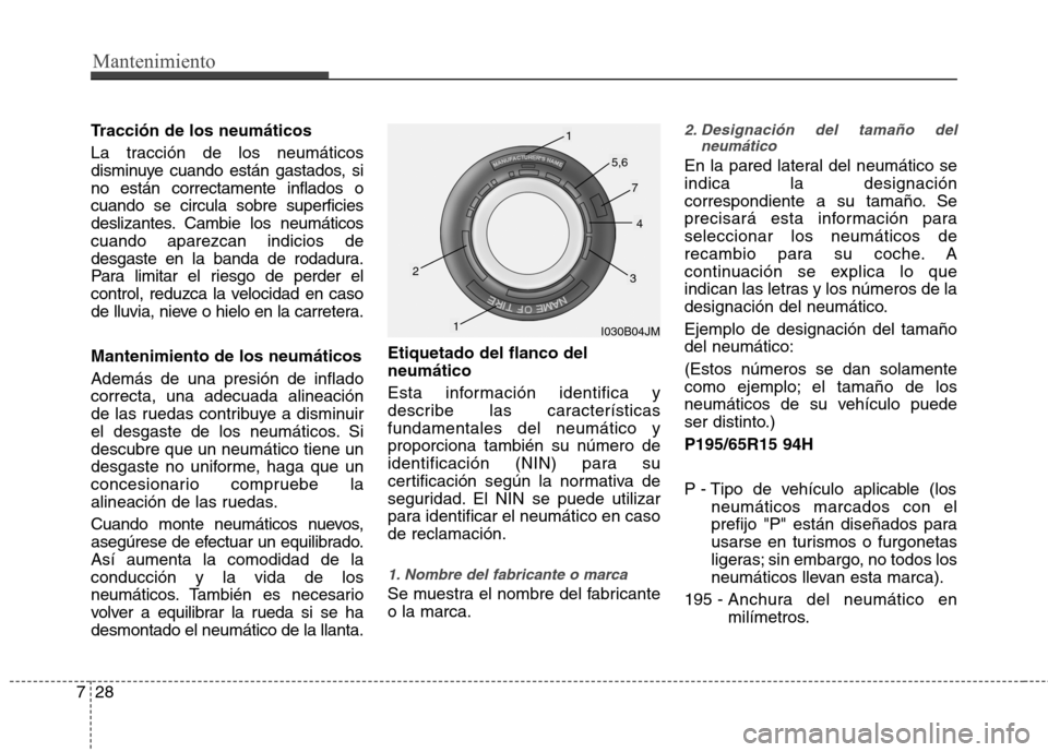 Hyundai Elantra 2013  Manual del propietario (in Spanish) Mantenimiento
28
7
Tracción de los neumáticos 
La tracción de los neumáticos 
disminuye cuando están gastados, sino están correctamente inflados ocuando se circula sobre superficies
deslizantes.
