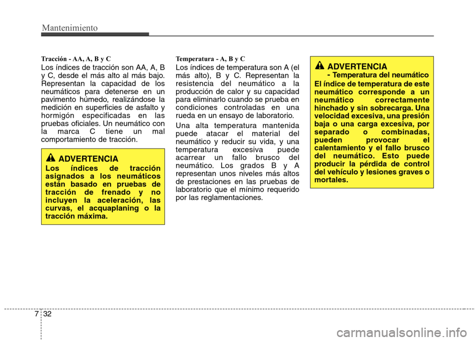 Hyundai Elantra 2013  Manual del propietario (in Spanish) Mantenimiento
32
7
Tracción - AA, A, B y C  
Los índices de tracción son AA, A, B 
y C, desde el más alto al más bajo.Representan la capacidad de los
neumáticos para detenerse en un
pavimento h