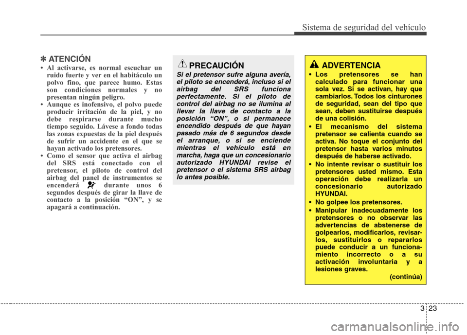 Hyundai Elantra 2013  Manual del propietario (in Spanish) 323
Sistema de seguridad del vehículo
✽✽ATENCIÓN
