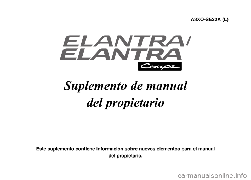 Hyundai Elantra 2013  Manual del propietario (in Spanish) Suplemento de manual del propietario
Este suplemento contiene información sobre nuevos elementos para el manual  del propietario. A3XO-SE22A (L) 