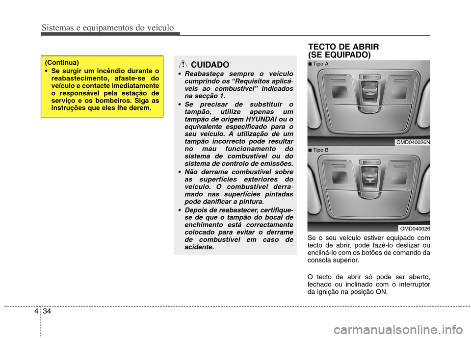 Hyundai Elantra 2013 Manual do proprietário (in Portuguese) Sistemas e equipamentos do veículo
34
4
Se o seu veículo estiver equipado com
tecto de abrir, pode fazê-lo deslizar ouencliná-lo com os botões de comando da
consola superior.
O tecto de abrir s Hyundai Elantra 2013 Manual do proprietário (in Portuguese) Sistemas e equipamentos do veículo
34
4
Se o seu veículo estiver equipado com
tecto de abrir, pode fazê-lo deslizar ouencliná-lo com os botões de comando da
consola superior.
O tecto de abrir s
