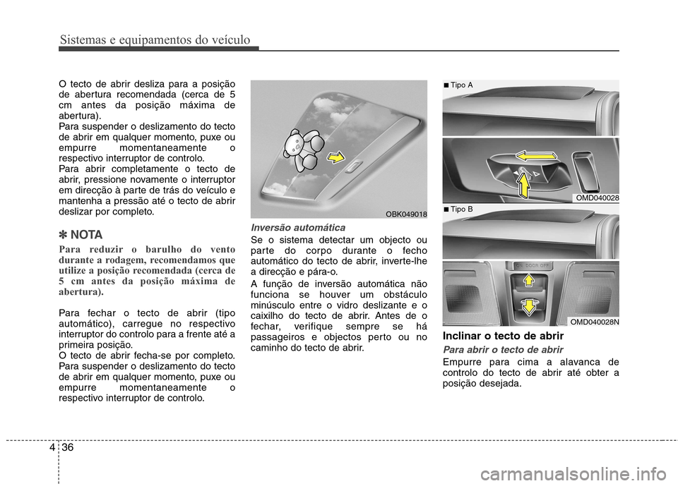 Hyundai Elantra 2013 Manual do proprietário (in Portuguese) Sistemas e equipamentos do veículo
36
4
O tecto de abrir desliza para a posição
de abertura recomendada (cerca de 5cm antes da posição máxima de
abertura).
Para suspender o deslizamento do tect Hyundai Elantra 2013 Manual do proprietário (in Portuguese) Sistemas e equipamentos do veículo
36
4
O tecto de abrir desliza para a posição
de abertura recomendada (cerca de 5cm antes da posição máxima de
abertura).
Para suspender o deslizamento do tect
