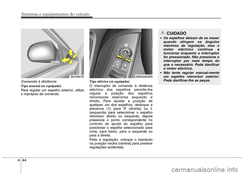 Hyundai Elantra 2013 Manual do proprietário (in Portuguese) Sistemas e equipamentos do veículo
44
4
Comando à distância
Tipo manual (se equipado)
Para regular um espelho exterior, utilize
o manípulo de comando. Tipo elétrico (se equipado)
O interrupt Hyundai Elantra 2013 Manual do proprietário (in Portuguese) Sistemas e equipamentos do veículo
44
4
Comando à distância
Tipo manual (se equipado)
Para regular um espelho exterior, utilize
o manípulo de comando. Tipo elétrico (se equipado)
O interrupt