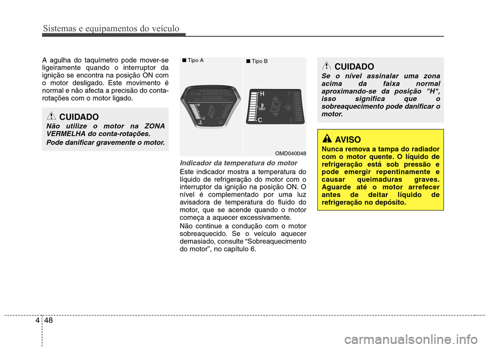 Hyundai Elantra 2013 Manual do proprietário (in Portuguese) Sistemas e equipamentos do veículo
48
4
A agulha do taquímetro pode mover-se
ligeiramente quando o interruptor da
ignição se encontra na posição ON com
o motor desligado. Este movimento é
norm Hyundai Elantra 2013 Manual do proprietário (in Portuguese) Sistemas e equipamentos do veículo
48
4
A agulha do taquímetro pode mover-se
ligeiramente quando o interruptor da
ignição se encontra na posição ON com
o motor desligado. Este movimento é
norm