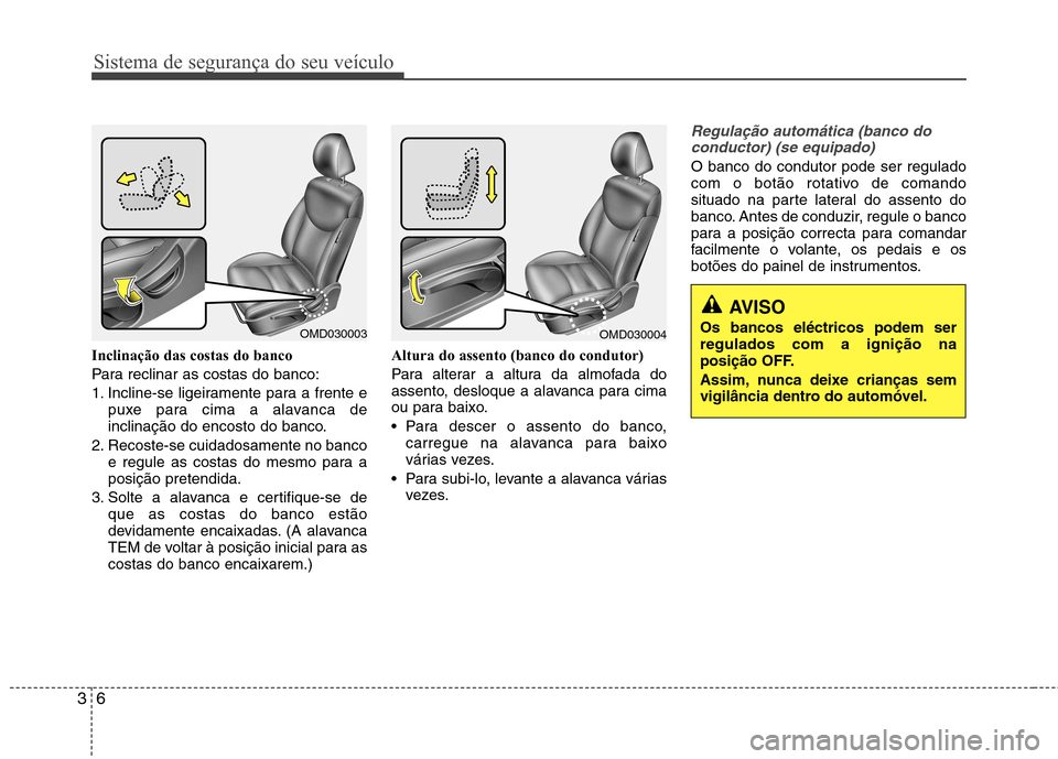 Hyundai Elantra 2013 Manual do proprietário (in Portuguese) Sistema de segurança do seu veículo
6
3
Inclinação das costas do banco
Para reclinar as costas do banco:
1. Incline-se ligeiramente para a frente e
puxe para cima a alavanca de
inclinação do e Hyundai Elantra 2013 Manual do proprietário (in Portuguese) Sistema de segurança do seu veículo
6
3
Inclinação das costas do banco
Para reclinar as costas do banco:
1. Incline-se ligeiramente para a frente e
puxe para cima a alavanca de
inclinação do e