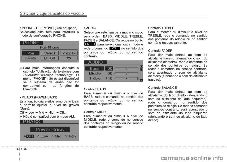 Hyundai Elantra 2013  Manual do proprietário (in Portuguese) Sistemas e equipamentos do veículo
134
4
 
Seleccione este item para introduzir o 
modo de configuração PHONE. ❈ Para mais informações consulte o 
capítulo "Utilização de telefones com
Bluet
