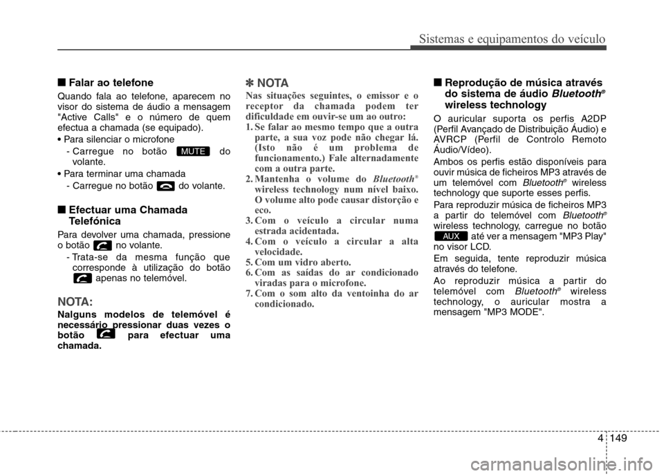 Hyundai Elantra 2013  Manual do proprietário (in Portuguese) 4149
Sistemas e equipamentos do veículo
■■Falar ao telefone
Quando fala ao telefone, aparecem no visor do sistema de áudio a mensagem
"Active Calls" e o número de quem
efectua a chamada (se equ
