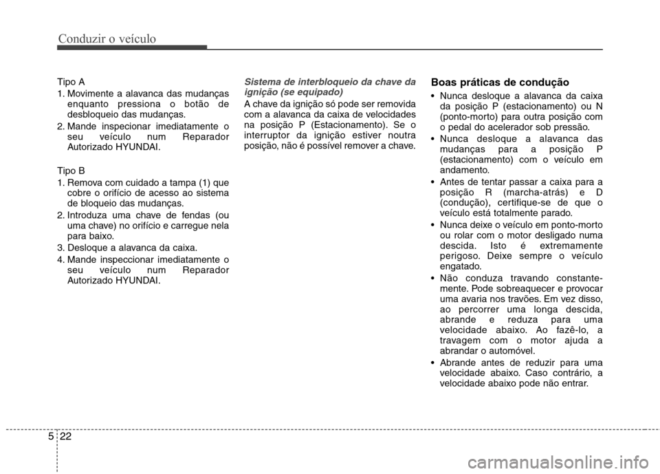 Hyundai Elantra 2013 Manual do proprietário (in Portuguese) Conduzir o veículo
22
5
Tipo A
1. Movimente a alavanca das mudanças
enquanto pressiona o botão de
desbloqueio das mudanças.
2. Mande inspecionar imediatamente o seu veículo num Reparador
Autori Hyundai Elantra 2013 Manual do proprietário (in Portuguese) Conduzir o veículo
22
5
Tipo A
1. Movimente a alavanca das mudanças
enquanto pressiona o botão de
desbloqueio das mudanças.
2. Mande inspecionar imediatamente o seu veículo num Reparador
Autori