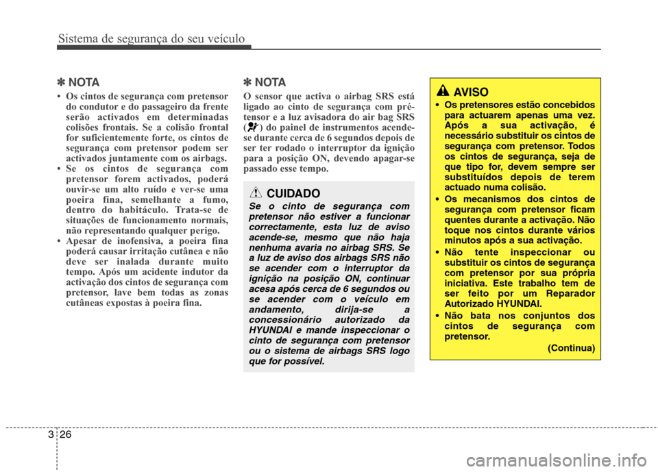 Hyundai Elantra 2013 Manual do proprietário (in Portuguese) Sistema de segurança do seu veículo
26
3
AVISO
Os pretensores estão concebidos para actuarem apenas uma vez.
Após a sua activação, énecessário substituir os cintos de
segurança com pretenso Hyundai Elantra 2013 Manual do proprietário (in Portuguese) Sistema de segurança do seu veículo
26
3
AVISO
Os pretensores estão concebidos para actuarem apenas uma vez.
Após a sua activação, énecessário substituir os cintos de
segurança com pretenso