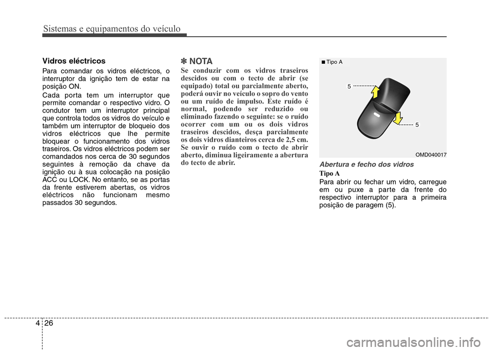 Hyundai Elantra 2013 Manual do proprietário (in Portuguese) Sistemas e equipamentos do veículo
26
4
Vidros eléctricos
Para comandar os vidros eléctricos, o
interruptor da ignição tem de estar naposição ON.
Cada porta tem um interruptor que
permite c Hyundai Elantra 2013 Manual do proprietário (in Portuguese) Sistemas e equipamentos do veículo
26
4
Vidros eléctricos
Para comandar os vidros eléctricos, o
interruptor da ignição tem de estar naposição ON.
Cada porta tem um interruptor que
permite c