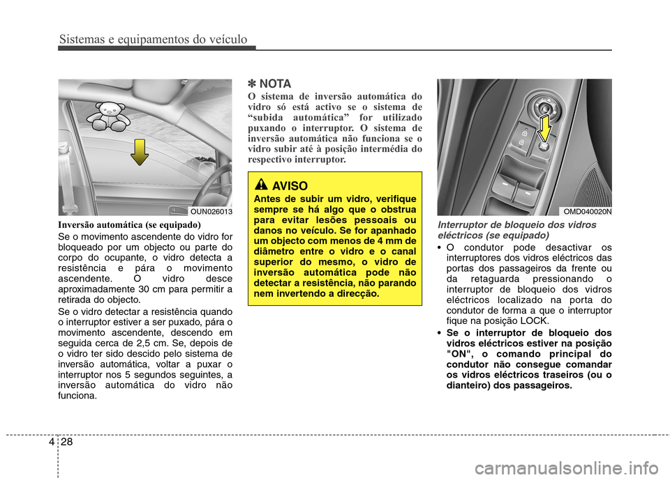 Hyundai Elantra 2013 Manual do proprietário (in Portuguese) Sistemas e equipamentos do veículo
28
4
Inversão automática (se equipado)
Se o movimento ascendente do vidro for
bloqueado por um objecto ou parte do
corpo do ocupante, o vidro detecta a
resistê Hyundai Elantra 2013 Manual do proprietário (in Portuguese) Sistemas e equipamentos do veículo
28
4
Inversão automática (se equipado)
Se o movimento ascendente do vidro for
bloqueado por um objecto ou parte do
corpo do ocupante, o vidro detecta a
resistê