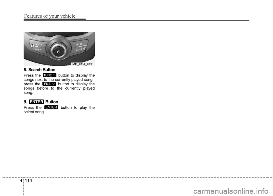 Hyundai Elantra 2012  Owners Manual Features of your vehicle
114 4
8.Search Button
Press the  button to display the
songs next to the currently played song.
press the  button to display the
songs before to the currently played
song.
9.B
