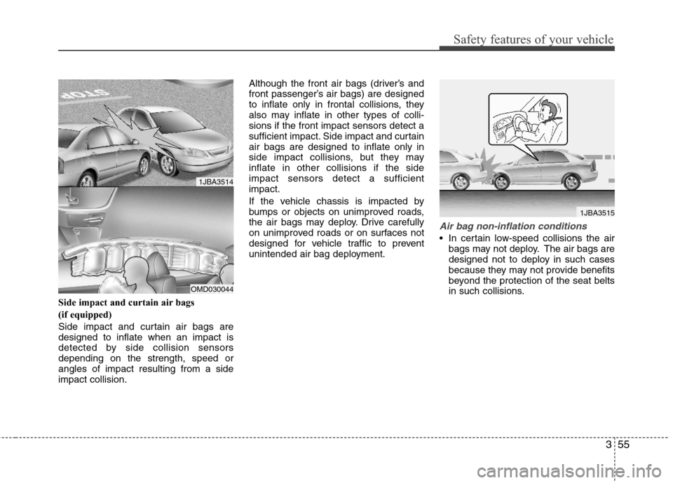 Hyundai Elantra 2012 Owners Manual 355
Safety features of your vehicle
Side impact and curtain air bags
(if equipped)
Side impact and curtain air bags are
designed to inflate when an impact is
detected by side collision sensors
depend Hyundai Elantra 2012 Owners Manual 355
Safety features of your vehicle
Side impact and curtain air bags
(if equipped)
Side impact and curtain air bags are
designed to inflate when an impact is
detected by side collision sensors
depend