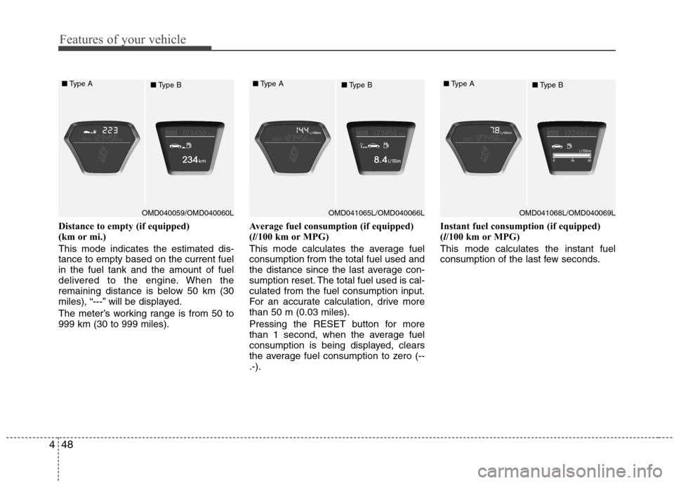 Hyundai Elantra 2012 Owners Manual - RHD (UK. Australia) Features of your vehicle
48
4
Distance to empty (if equipped)
(km or mi.) This mode indicates the estimated dis- tance to empty based on the current fuelin the fuel tank and the amount of fuel
deliv Hyundai Elantra 2012 Owners Manual - RHD (UK. Australia) Features of your vehicle
48
4
Distance to empty (if equipped)
(km or mi.) This mode indicates the estimated dis- tance to empty based on the current fuelin the fuel tank and the amount of fuel
deliv