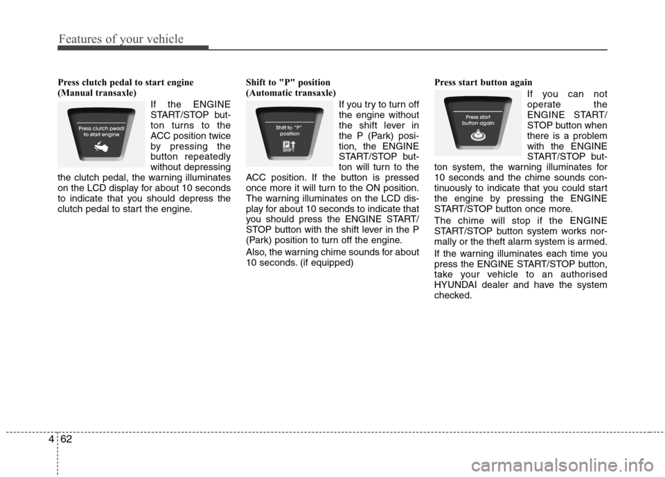 Hyundai Elantra 2012 Owners Manual - RHD (UK. Australia) Features of your vehicle
62
4
Press clutch pedal to start engine
(Manual transaxle)
If the ENGINE
START/STOP but-
ton turns to the
ACC position twice
by pressing the
button repeatedlywithout depress Hyundai Elantra 2012 Owners Manual - RHD (UK. Australia) Features of your vehicle
62
4
Press clutch pedal to start engine
(Manual transaxle)
If the ENGINE
START/STOP but-
ton turns to the
ACC position twice
by pressing the
button repeatedlywithout depress