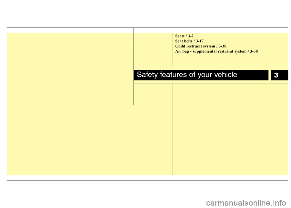 Hyundai Elantra 2012  Owners Manual - RHD (UK. Australia) 3
Seats / 3-2 
Seat belts / 3-17
Child restraint system / 3-30
Air bag - supplemental restraint system / 3-38
Safety features of your vehicle 