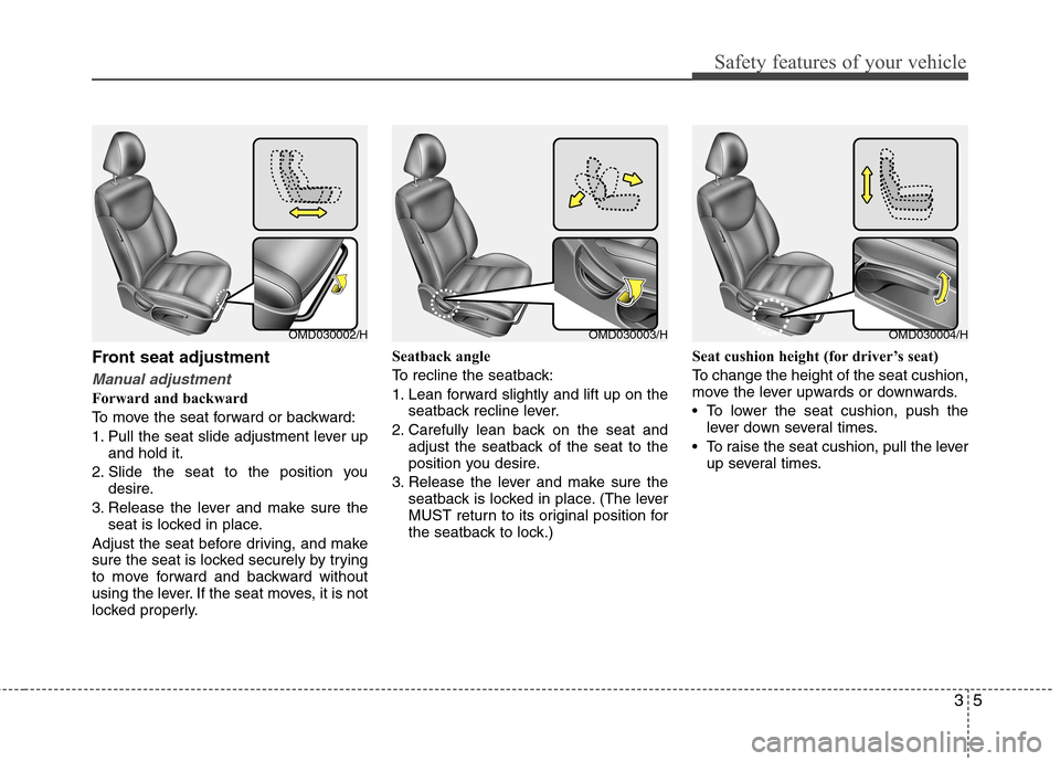 Hyundai Elantra 2012 Owners Manual - RHD (UK. Australia) 35
Safety features of your vehicle
Front seat adjustment
Manual adjustment
Forward and backward
To move the seat forward or backward:
1. Pull the seat slide adjustment lever upand hold it.
2. Slide t Hyundai Elantra 2012 Owners Manual - RHD (UK. Australia) 35
Safety features of your vehicle
Front seat adjustment
Manual adjustment
Forward and backward
To move the seat forward or backward:
1. Pull the seat slide adjustment lever upand hold it.
2. Slide t