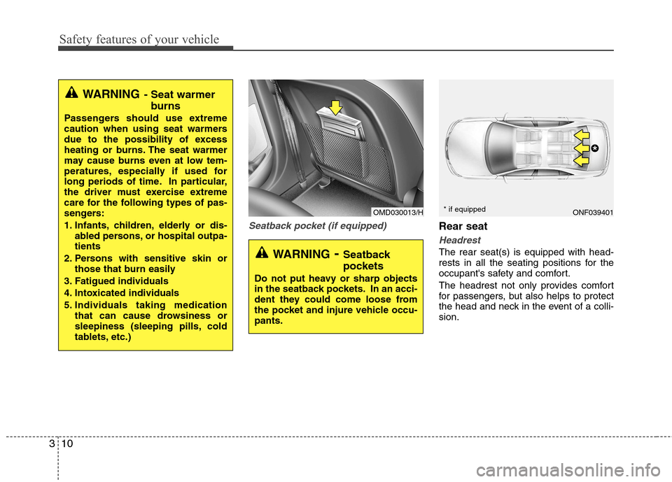 Hyundai Elantra 2012 Owners Manual - RHD (UK. Australia) Safety features of your vehicle
10
3
Seatback pocket (if equipped)Rear seat
Headrest
The rear seat(s) is equipped with head-
rests in all the seating positions for the
occupants safety and comfort. Hyundai Elantra 2012 Owners Manual - RHD (UK. Australia) Safety features of your vehicle
10
3
Seatback pocket (if equipped)Rear seat
Headrest
The rear seat(s) is equipped with head-
rests in all the seating positions for the
occupants safety and comfort.