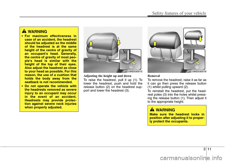 Hyundai Elantra 2012 Owners Manual - RHD (UK. Australia) 311
Safety features of your vehicle
Adjusting the height up and down
To raise the headrest, pull it up (1). To
lower the headrest, push and hold the
release button (2) on the headrest sup-
port and Hyundai Elantra 2012 Owners Manual - RHD (UK. Australia) 311
Safety features of your vehicle
Adjusting the height up and down
To raise the headrest, pull it up (1). To
lower the headrest, push and hold the
release button (2) on the headrest sup-
port and