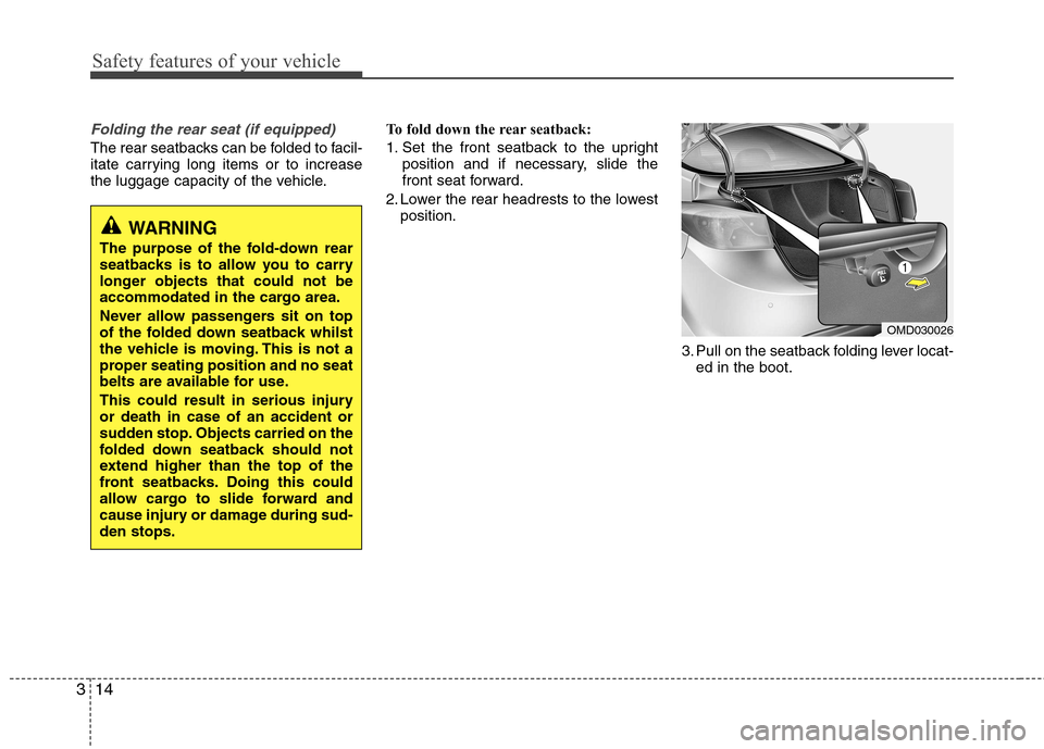 Hyundai Elantra 2012 Owners Manual - RHD (UK. Australia) Safety features of your vehicle
14
3
Folding the rear seat (if equipped)
The rear seatbacks can be folded to facil-
itate carrying long items or to increase
the luggage capacity of the vehicle. To fo Hyundai Elantra 2012 Owners Manual - RHD (UK. Australia) Safety features of your vehicle
14
3
Folding the rear seat (if equipped)
The rear seatbacks can be folded to facil-
itate carrying long items or to increase
the luggage capacity of the vehicle. To fo