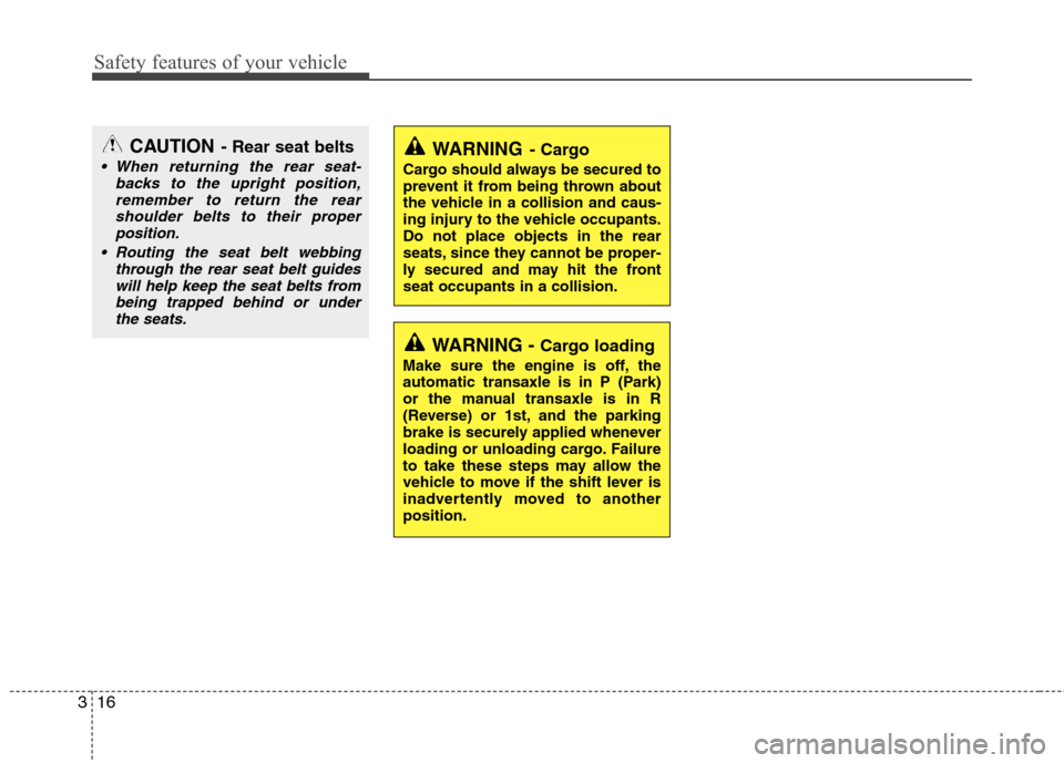 Hyundai Elantra 2012  Owners Manual - RHD (UK. Australia) Safety features of your vehicle
16
3
WARNING - Cargo
Cargo should always be secured to 
prevent it from being thrown about
the vehicle in a collision and caus-
ing injury to the vehicle occupants.Do n
