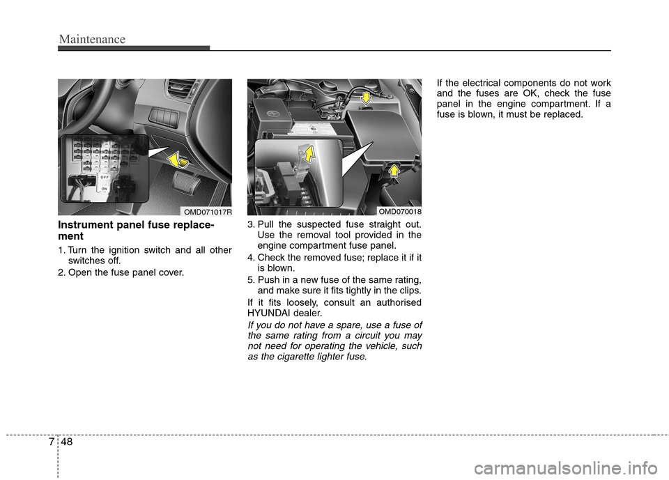 Hyundai Elantra 2012  Owners Manual - RHD (UK. Australia) Maintenance
48
7
Instrument panel fuse replace- ment 
1. Turn the ignition switch and all other
switches off.
2. Open the fuse panel cover. 3. Pull the suspected fuse straight out.
Use the removal too
