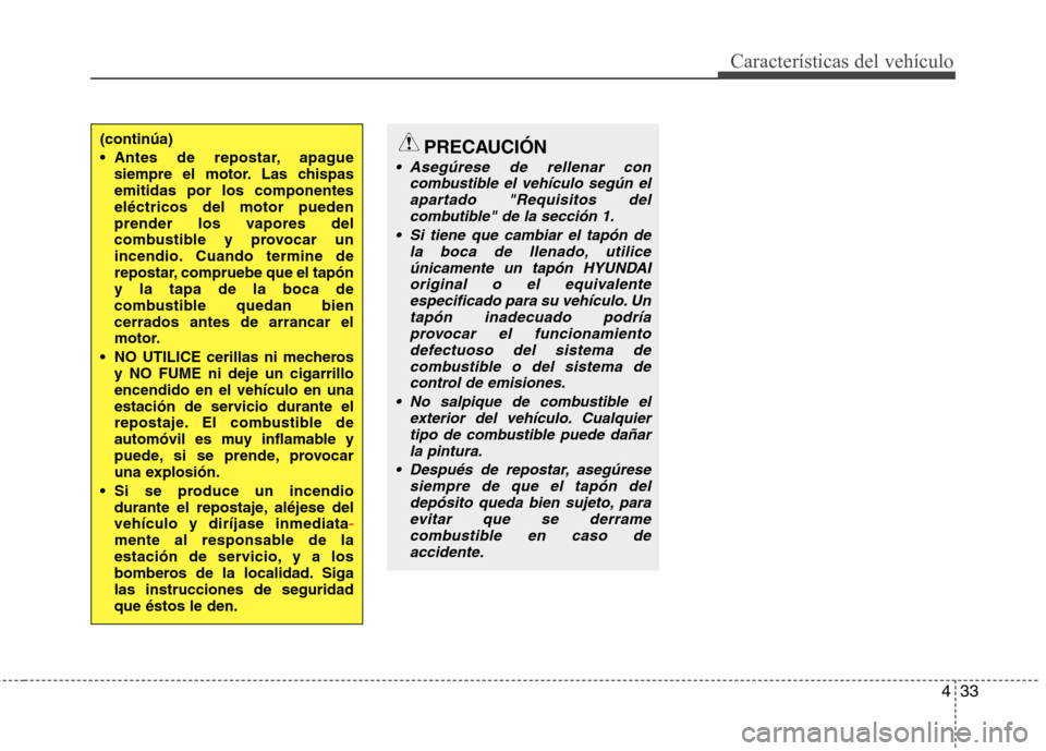 Hyundai Elantra 2012 Manual del propietario (in Spanish) 433
Características del vehículo
(continúa)
Antes de repostar, apaguesiempre el motor. Las chispas emitidas por los componenteseléctricos del motor pueden
prender los vapores del
combustible y p Hyundai Elantra 2012 Manual del propietario (in Spanish) 433
Características del vehículo
(continúa)
Antes de repostar, apaguesiempre el motor. Las chispas emitidas por los componenteseléctricos del motor pueden
prender los vapores del
combustible y p