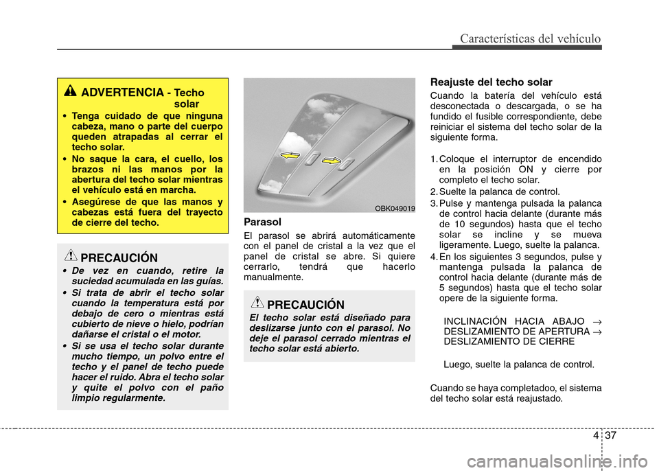 Hyundai Elantra 2012 Manual del propietario (in Spanish) 437
Características del vehículo
Parasol
El parasol se abrirá automáticamente
con el panel de cristal a la vez que el
panel de cristal se abre. Si quiere
cerrarlo, tendrá que hacerlo
manualmen Hyundai Elantra 2012 Manual del propietario (in Spanish) 437
Características del vehículo
Parasol
El parasol se abrirá automáticamente
con el panel de cristal a la vez que el
panel de cristal se abre. Si quiere
cerrarlo, tendrá que hacerlo
manualmen