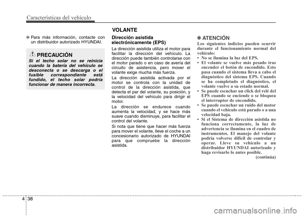 Hyundai Elantra 2012  Manual del propietario (in Spanish) Características del vehículo
38
4
❈ Para más información, contacte con 
un distribuidor autorizado HYUNDAI. Dirección asistida electrónicamente (EPS) 
La dirección asistida utiliza el motor p