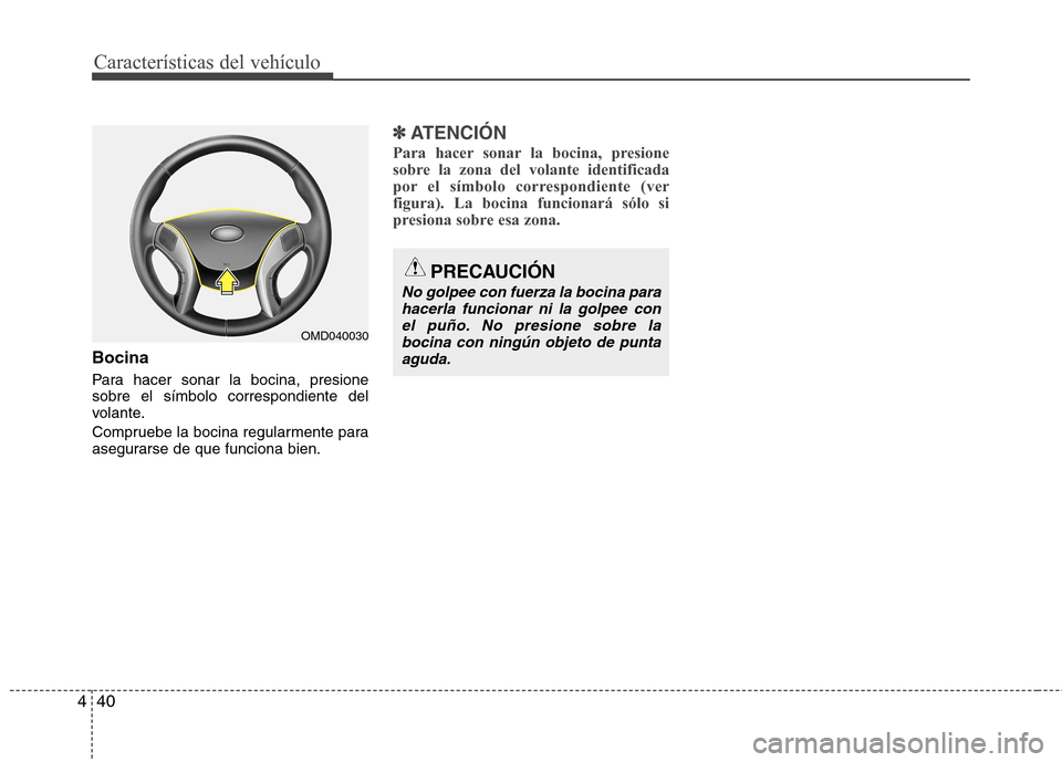 Hyundai Elantra 2012  Manual del propietario (in Spanish) Características del vehículo
40
4
Bocina 
Para hacer sonar la bocina, presione sobre el símbolo correspondiente del
volante. 
Compruebe la bocina regularmente para 
asegurarse de que funciona bien.