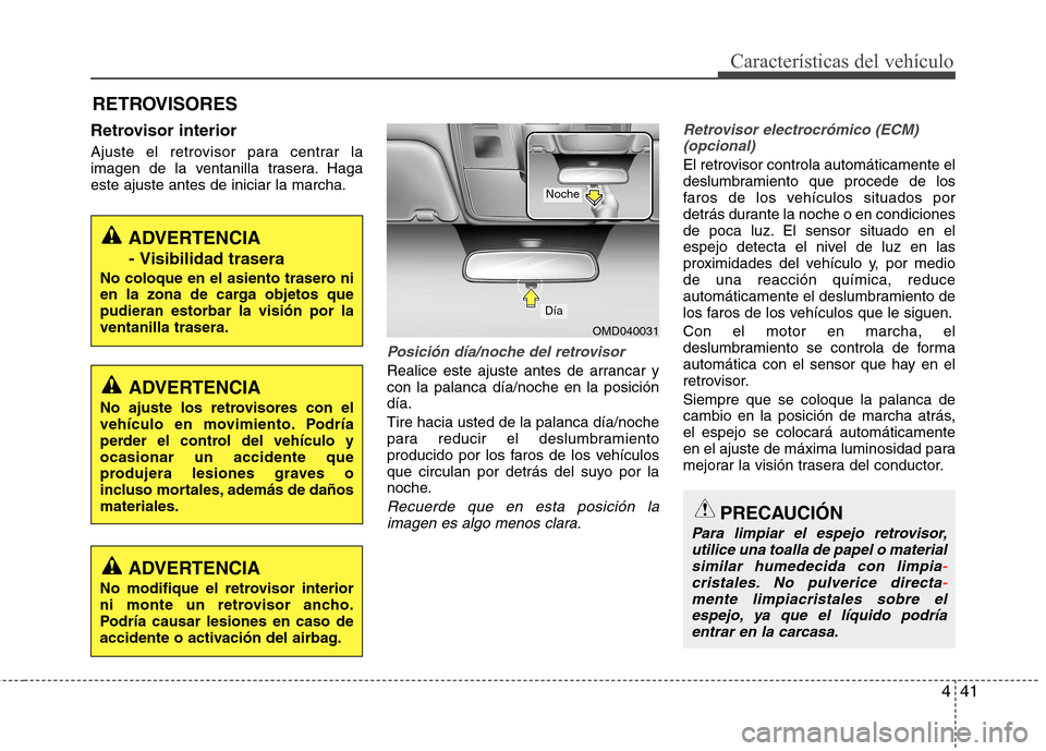 Hyundai Elantra 2012 Manual del propietario (in Spanish) 441
Características del vehículo
Retrovisor interior
Ajuste el retrovisor para centrar la
imagen de la ventanilla trasera. Hagaeste ajuste antes de iniciar la marcha.
Posición día/noche del retr Hyundai Elantra 2012 Manual del propietario (in Spanish) 441
Características del vehículo
Retrovisor interior
Ajuste el retrovisor para centrar la
imagen de la ventanilla trasera. Hagaeste ajuste antes de iniciar la marcha.
Posición día/noche del retr