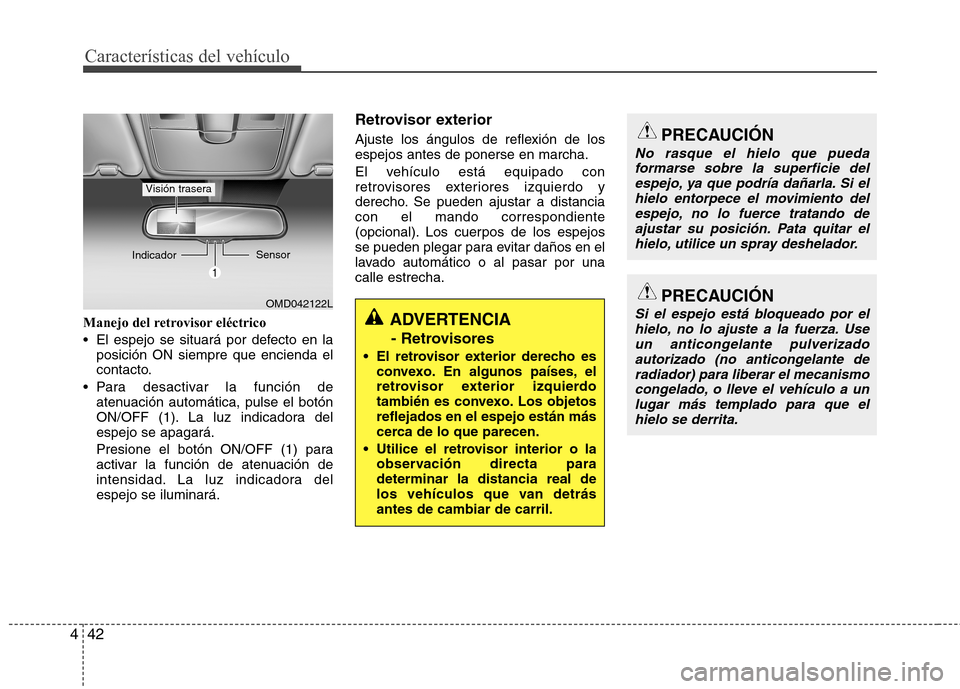 Hyundai Elantra 2012 Manual del propietario (in Spanish) Características del vehículo
42
4
Manejo del retrovisor eléctrico
El espejo se situará por defecto en la
posición ON siempre que encienda el
contacto.
Para desactivar la función de atenuaci Hyundai Elantra 2012 Manual del propietario (in Spanish) Características del vehículo
42
4
Manejo del retrovisor eléctrico
El espejo se situará por defecto en la
posición ON siempre que encienda el
contacto.
Para desactivar la función de atenuaci