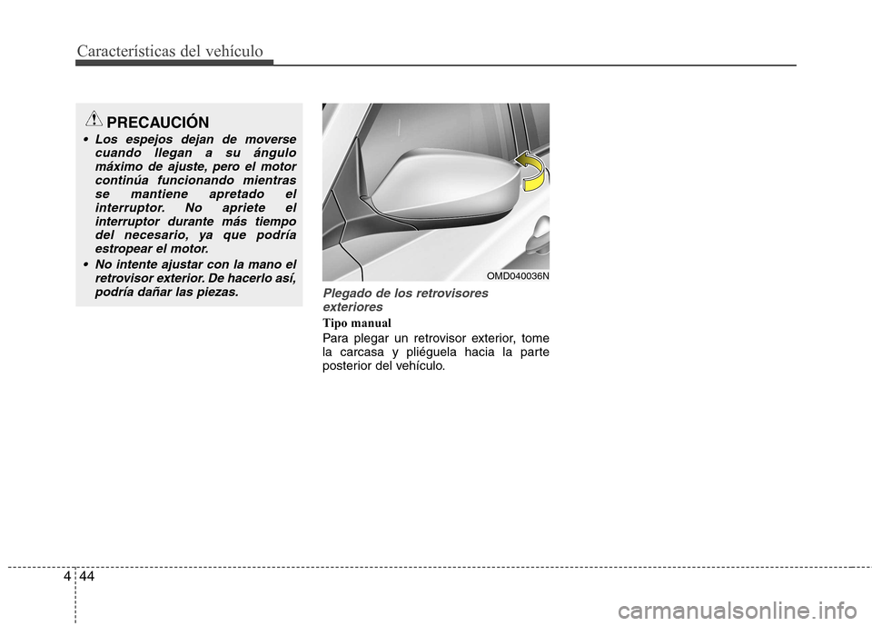 Hyundai Elantra 2012  Manual del propietario (in Spanish) Características del vehículo
44
4
Plegado de los retrovisores
exteriores
Tipo manual 
Para plegar un retrovisor exterior, tome 
la carcasa y pliéguela hacia la parte
posterior del vehículo.
PRECAU