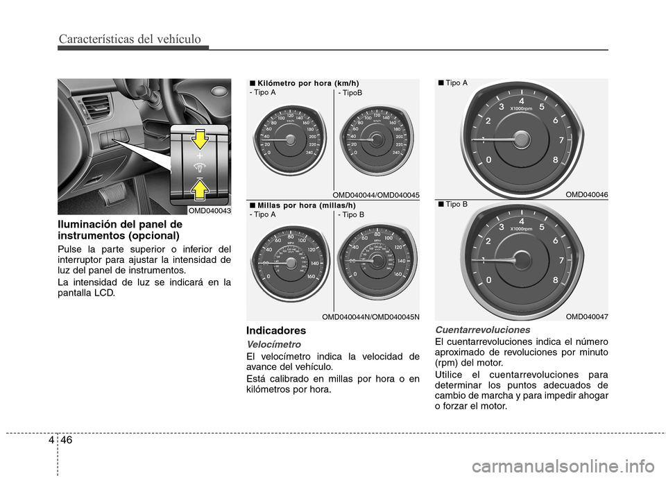 Hyundai Elantra 2012  Manual del propietario (in Spanish) Características del vehículo
46
4
Iluminación del panel de instrumentos (opcional) 
Pulse la parte superior o inferior del 
interruptor para ajustar la intensidad de
luz del panel de instrumentos. 