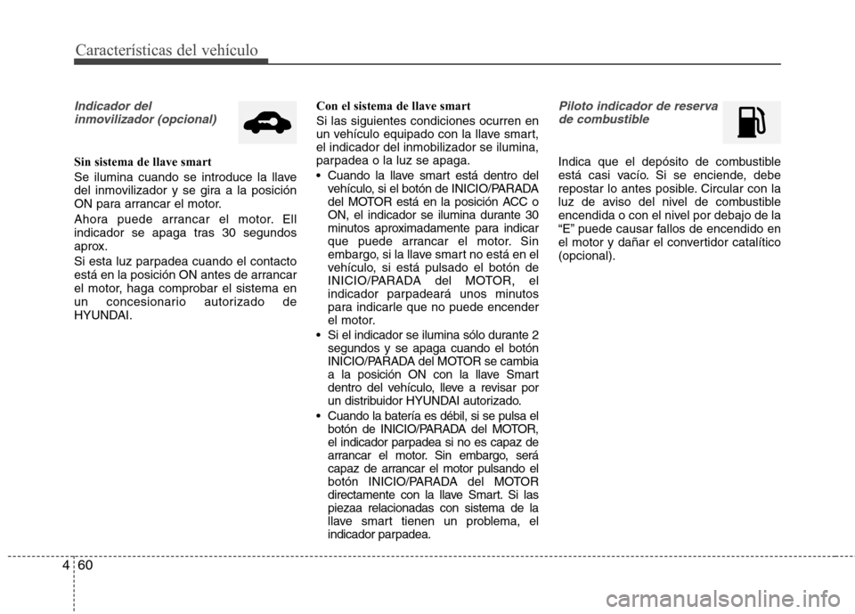 Hyundai Elantra 2012 Manual del propietario (in Spanish) Características del vehículo
60
4
Indicador del
inmovilizador (opcional)
Sin sistema de llave smart
Se ilumina cuando se introduce la llave
del inmovilizador y se gira a la posición
ON para arra Hyundai Elantra 2012 Manual del propietario (in Spanish) Características del vehículo
60
4
Indicador del
inmovilizador (opcional)
Sin sistema de llave smart
Se ilumina cuando se introduce la llave
del inmovilizador y se gira a la posición
ON para arra