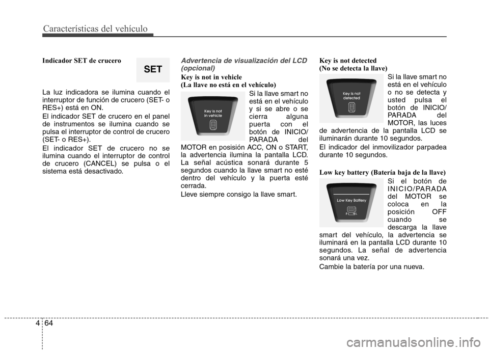 Hyundai Elantra 2012 Manual del propietario (in Spanish) Características del vehículo
64
4
Indicador SET de crucero
La luz indicadora se ilumina cuando el
interruptor de función de crucero (SET- oRES+) está en ON.
El indicador SET de crucero en el pa Hyundai Elantra 2012 Manual del propietario (in Spanish) Características del vehículo
64
4
Indicador SET de crucero
La luz indicadora se ilumina cuando el
interruptor de función de crucero (SET- oRES+) está en ON.
El indicador SET de crucero en el pa