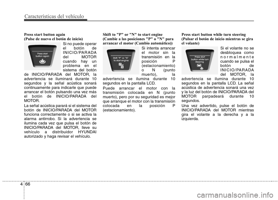 Hyundai Elantra 2012 Manual del propietario (in Spanish) Características del vehículo
66
4
Press start button again (Pulse de nuevo el botón de inicio)
Si no puede operarel botón de
INICIO/PARADA
del MOTOR
cuando hay un
problema en elsistema del botón Hyundai Elantra 2012 Manual del propietario (in Spanish) Características del vehículo
66
4
Press start button again (Pulse de nuevo el botón de inicio)
Si no puede operarel botón de
INICIO/PARADA
del MOTOR
cuando hay un
problema en elsistema del botón