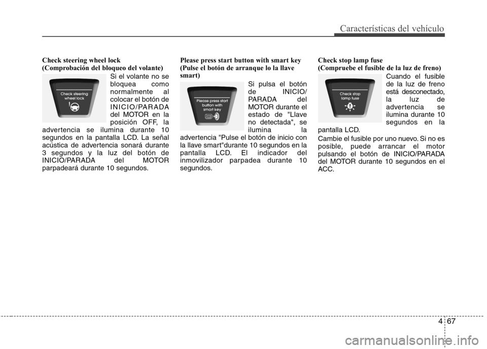 Hyundai Elantra 2012 Manual del propietario (in Spanish) 467
Características del vehículo
Check steering wheel lock
(Comprobación del bloqueo del volante)Si el volante no se
bloquea como
normalmente alcolocar el botón de
INICIO/PARADA
del MOTOR en la
p Hyundai Elantra 2012 Manual del propietario (in Spanish) 467
Características del vehículo
Check steering wheel lock
(Comprobación del bloqueo del volante)Si el volante no se
bloquea como
normalmente alcolocar el botón de
INICIO/PARADA
del MOTOR en la
p