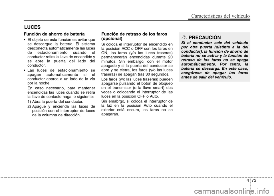 Hyundai Elantra 2012 Manual del propietario (in Spanish) 473
Características del vehículo
Función de ahorro de batería
El objeto de esta función es evitar quese descargue la batería. El sistema desconecta automáticamente las lucesde estacionamiento Hyundai Elantra 2012 Manual del propietario (in Spanish) 473
Características del vehículo
Función de ahorro de batería
El objeto de esta función es evitar quese descargue la batería. El sistema desconecta automáticamente las lucesde estacionamiento