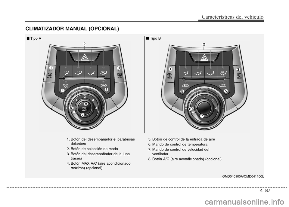 Hyundai Elantra 2012  Manual del propietario (in Spanish) 487
Características del vehículo
CLIMATIZADOR MANUAL (OPCIONAL)
1. Botón del desempañador el parabrisasdelantero
2. Botón de selección de modo 
3. Botón del desempañador de la luna trasera
4. 