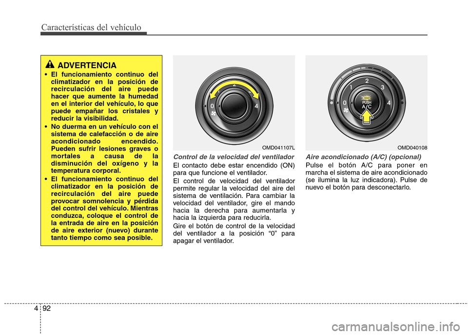 Hyundai Elantra 2012 Manual del propietario (in Spanish) Características del vehículo
92
4
Control de la velocidad del ventilador
El contacto debe estar encendido (ON)
para que funcione el ventilador.
El control de velocidad del ventilador
permite regu Hyundai Elantra 2012 Manual del propietario (in Spanish) Características del vehículo
92
4
Control de la velocidad del ventilador
El contacto debe estar encendido (ON)
para que funcione el ventilador.
El control de velocidad del ventilador
permite regu
