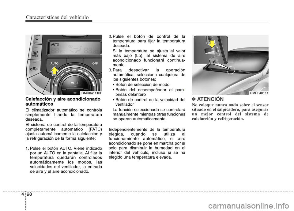 Hyundai Elantra 2012 Manual del propietario (in Spanish) Características del vehículo
98
4
Calefacción y aire acondicionado automáticos El climatizador automático se controla
simplemente fijando la temperaturadeseada.
El sistema de control de la temp Hyundai Elantra 2012 Manual del propietario (in Spanish) Características del vehículo
98
4
Calefacción y aire acondicionado automáticos El climatizador automático se controla
simplemente fijando la temperaturadeseada.
El sistema de control de la temp