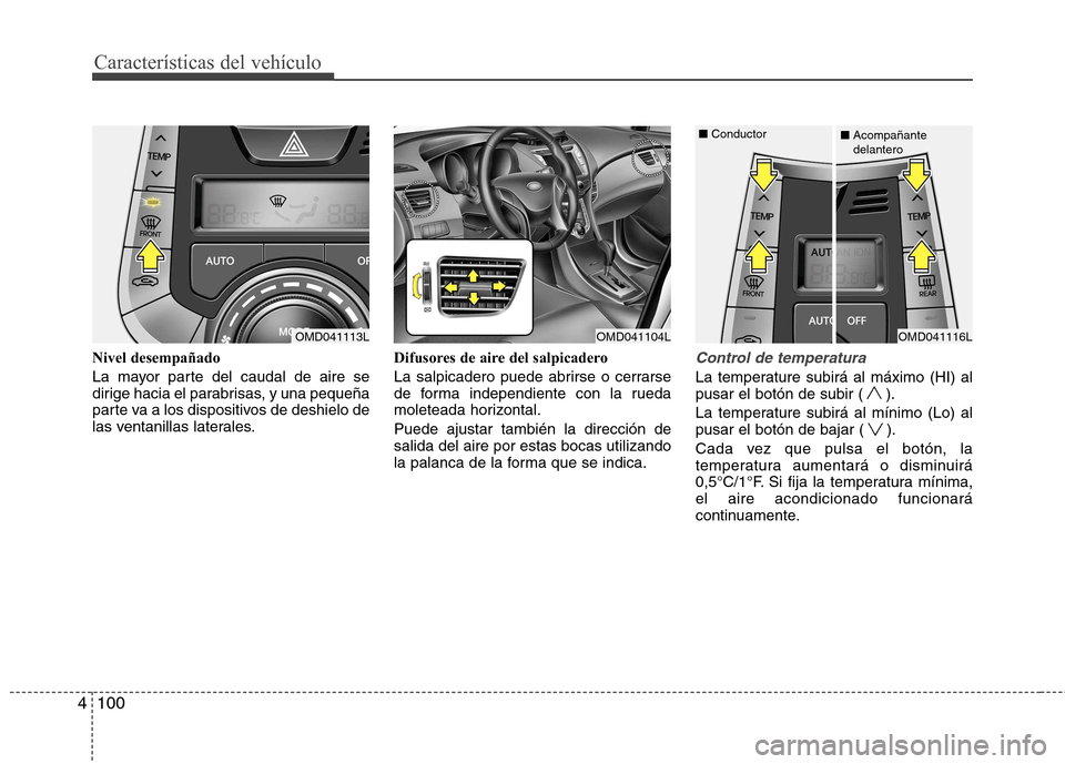 Hyundai Elantra 2012  Manual del propietario (in Spanish) Características del vehículo
100
4
Nivel desempañado 
La mayor parte del caudal de aire se 
dirige hacia el parabrisas, y una pequeña
parte va a los dispositivos de deshielo de
las ventanillas lat