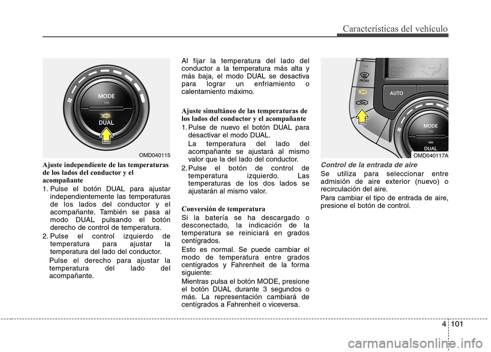 Hyundai Elantra 2012 Manual del propietario (in Spanish) 4101
Características del vehículo
Ajuste independiente de las temperaturas
de los lados del conductor y elacompañante
1. Pulse el botón DUAL para ajustarindependientemente las temperaturas de lo Hyundai Elantra 2012 Manual del propietario (in Spanish) 4101
Características del vehículo
Ajuste independiente de las temperaturas
de los lados del conductor y elacompañante
1. Pulse el botón DUAL para ajustarindependientemente las temperaturas de lo